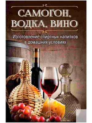 Книга 450 рецептов самогона, вина, водки и др